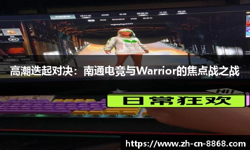 高潮迭起对决：南通电竞与Warrior的焦点战之战